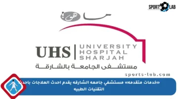 «خدمات متقدمة» مستشفى جامعة الشارقة يقدم أحدث العلاجات بأحدث التقنيات الطبية